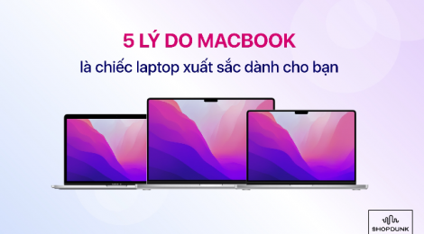 5 lý do MacBook là chiếc laptop xuất sắc dành cho bạn